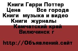 Книги Гарри Поттер › Цена ­ 60 - Все города Книги, музыка и видео » Книги, журналы   . Камчатский край,Вилючинск г.